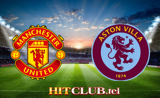 Hitclub soi kèo bóng đá Man Utd vs Aston Villa 03h00 27/12 - Ngoại hạng Anh