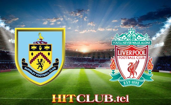 Hitclub soi kèo bóng đá Burnley vs Liverpool 00h30 27/12 - Ngoại hạng Anh
